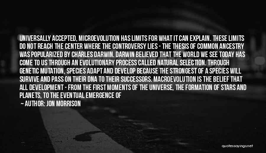 Jon Morrison Quotes: Universally Accepted, Microevolution Has Limits For What It Can Explain. These Limits Do Not Reach The Center Where The Controversy