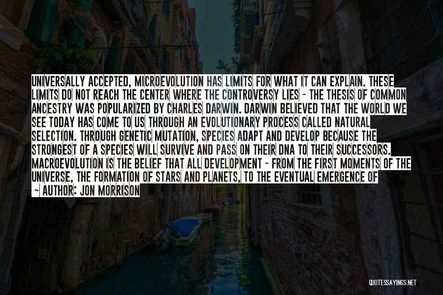 Jon Morrison Quotes: Universally Accepted, Microevolution Has Limits For What It Can Explain. These Limits Do Not Reach The Center Where The Controversy