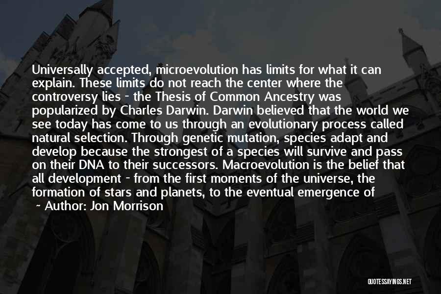 Jon Morrison Quotes: Universally Accepted, Microevolution Has Limits For What It Can Explain. These Limits Do Not Reach The Center Where The Controversy