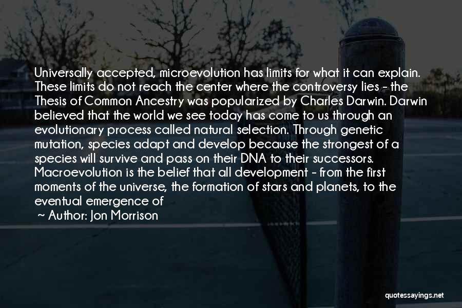 Jon Morrison Quotes: Universally Accepted, Microevolution Has Limits For What It Can Explain. These Limits Do Not Reach The Center Where The Controversy