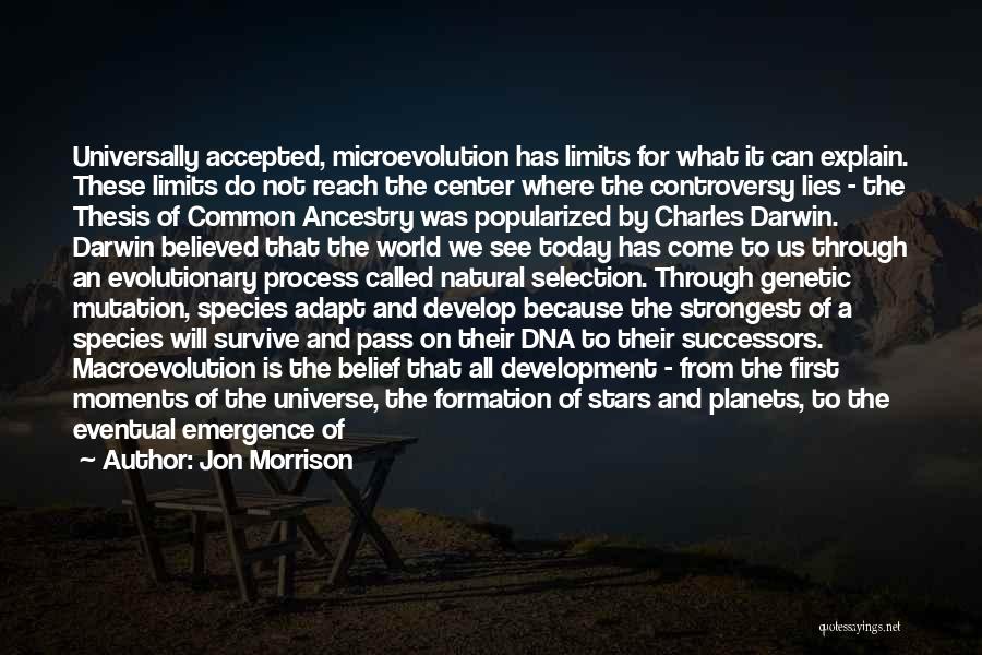 Jon Morrison Quotes: Universally Accepted, Microevolution Has Limits For What It Can Explain. These Limits Do Not Reach The Center Where The Controversy