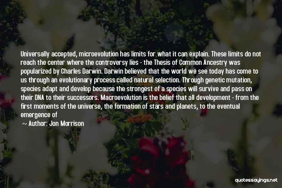 Jon Morrison Quotes: Universally Accepted, Microevolution Has Limits For What It Can Explain. These Limits Do Not Reach The Center Where The Controversy