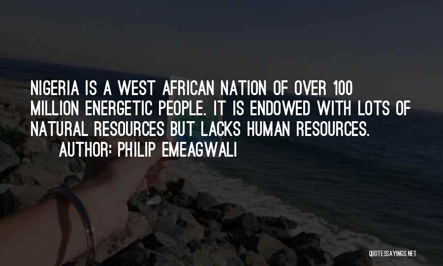 Philip Emeagwali Quotes: Nigeria Is A West African Nation Of Over 100 Million Energetic People. It Is Endowed With Lots Of Natural Resources