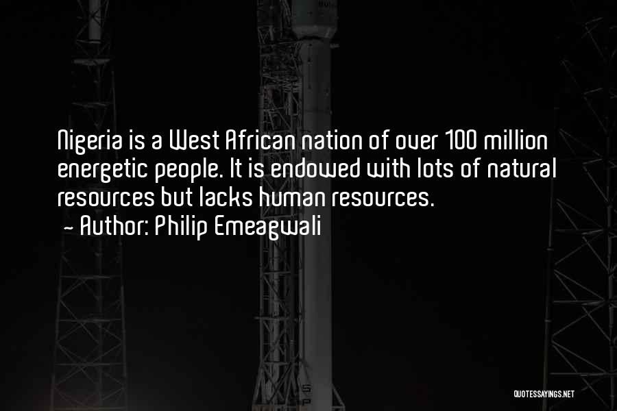 Philip Emeagwali Quotes: Nigeria Is A West African Nation Of Over 100 Million Energetic People. It Is Endowed With Lots Of Natural Resources