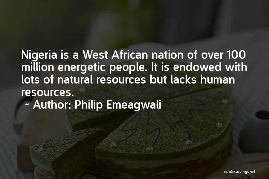 Philip Emeagwali Quotes: Nigeria Is A West African Nation Of Over 100 Million Energetic People. It Is Endowed With Lots Of Natural Resources