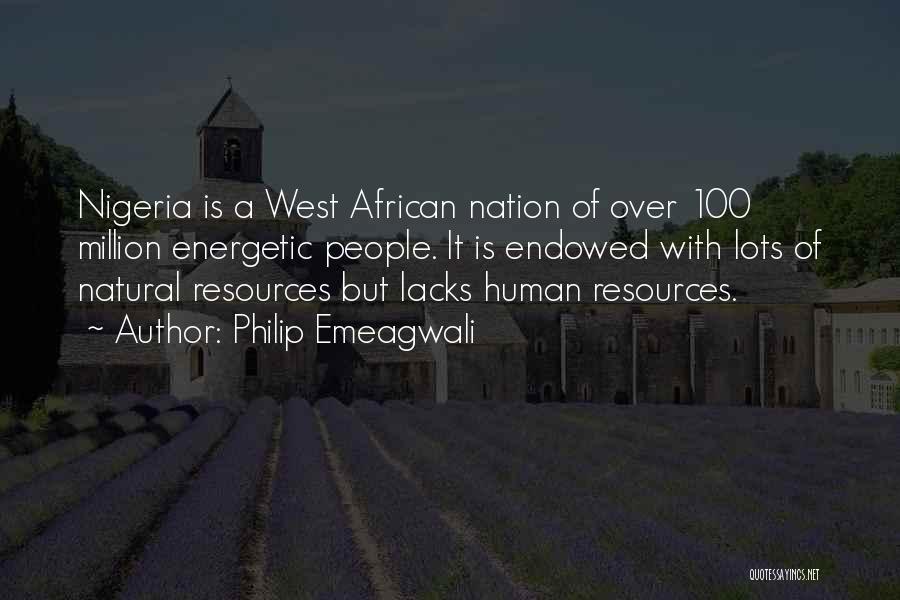 Philip Emeagwali Quotes: Nigeria Is A West African Nation Of Over 100 Million Energetic People. It Is Endowed With Lots Of Natural Resources