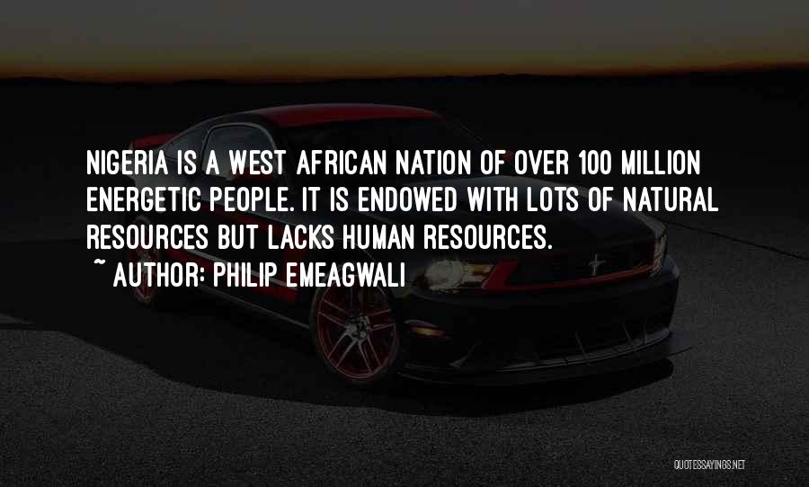 Philip Emeagwali Quotes: Nigeria Is A West African Nation Of Over 100 Million Energetic People. It Is Endowed With Lots Of Natural Resources