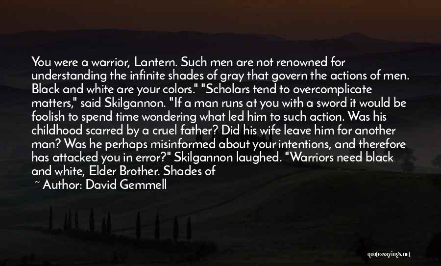 David Gemmell Quotes: You Were A Warrior, Lantern. Such Men Are Not Renowned For Understanding The Infinite Shades Of Gray That Govern The