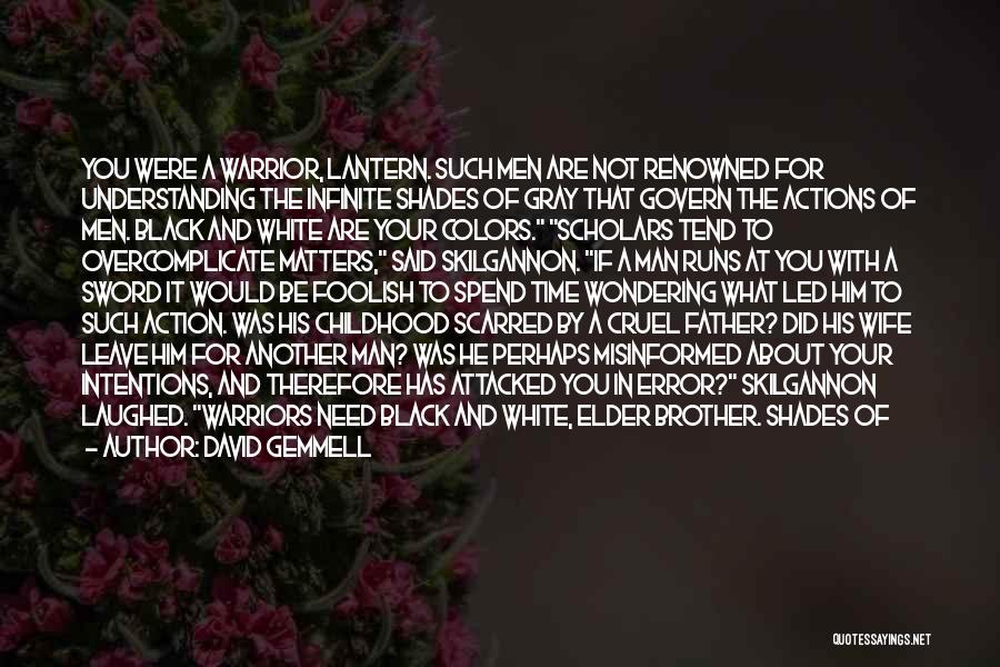 David Gemmell Quotes: You Were A Warrior, Lantern. Such Men Are Not Renowned For Understanding The Infinite Shades Of Gray That Govern The