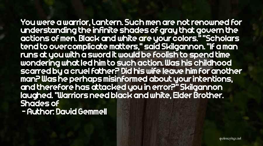 David Gemmell Quotes: You Were A Warrior, Lantern. Such Men Are Not Renowned For Understanding The Infinite Shades Of Gray That Govern The