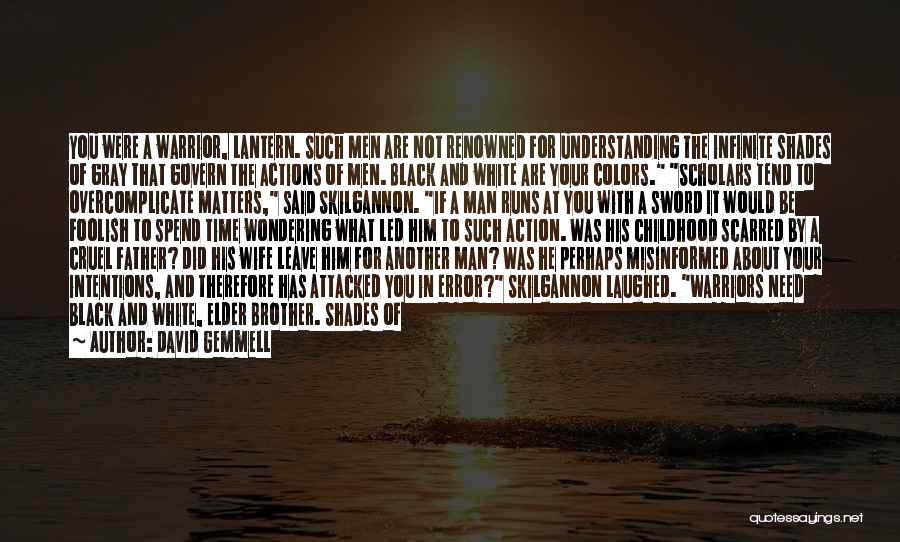 David Gemmell Quotes: You Were A Warrior, Lantern. Such Men Are Not Renowned For Understanding The Infinite Shades Of Gray That Govern The