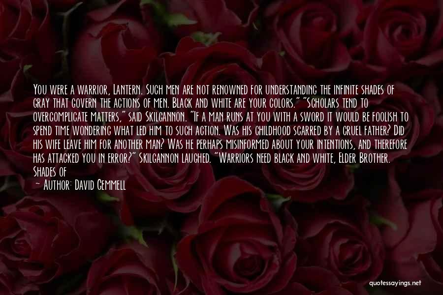 David Gemmell Quotes: You Were A Warrior, Lantern. Such Men Are Not Renowned For Understanding The Infinite Shades Of Gray That Govern The