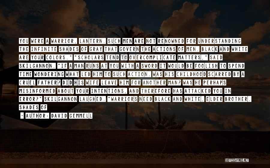 David Gemmell Quotes: You Were A Warrior, Lantern. Such Men Are Not Renowned For Understanding The Infinite Shades Of Gray That Govern The