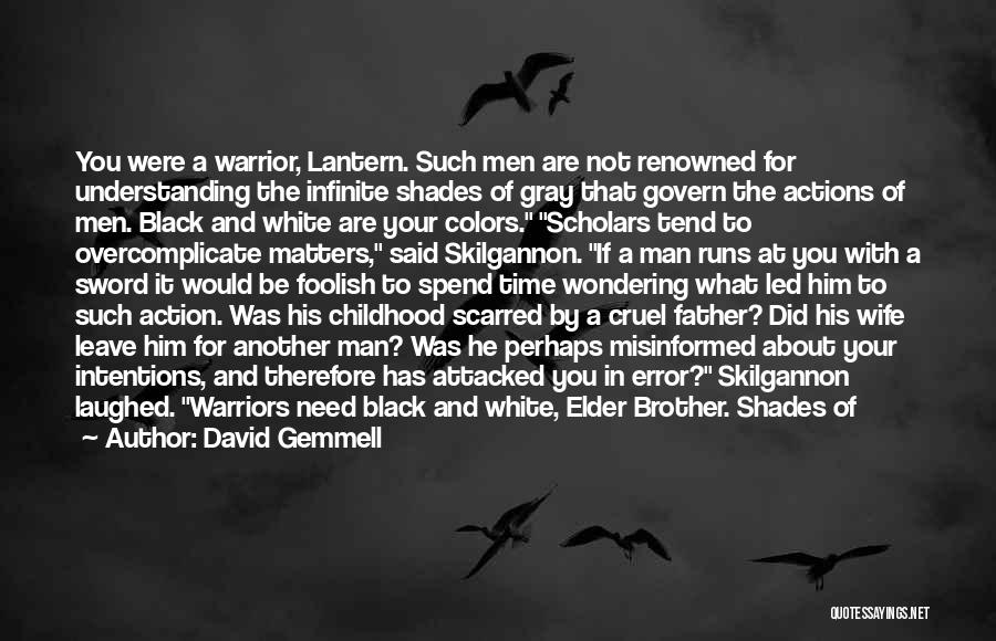 David Gemmell Quotes: You Were A Warrior, Lantern. Such Men Are Not Renowned For Understanding The Infinite Shades Of Gray That Govern The