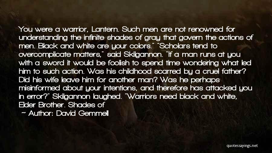 David Gemmell Quotes: You Were A Warrior, Lantern. Such Men Are Not Renowned For Understanding The Infinite Shades Of Gray That Govern The