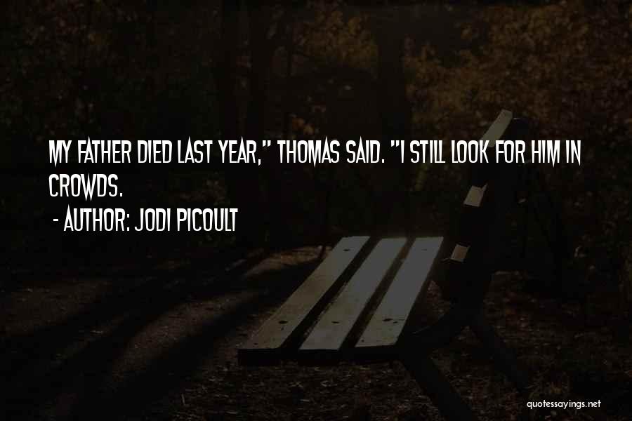 Jodi Picoult Quotes: My Father Died Last Year, Thomas Said. I Still Look For Him In Crowds.