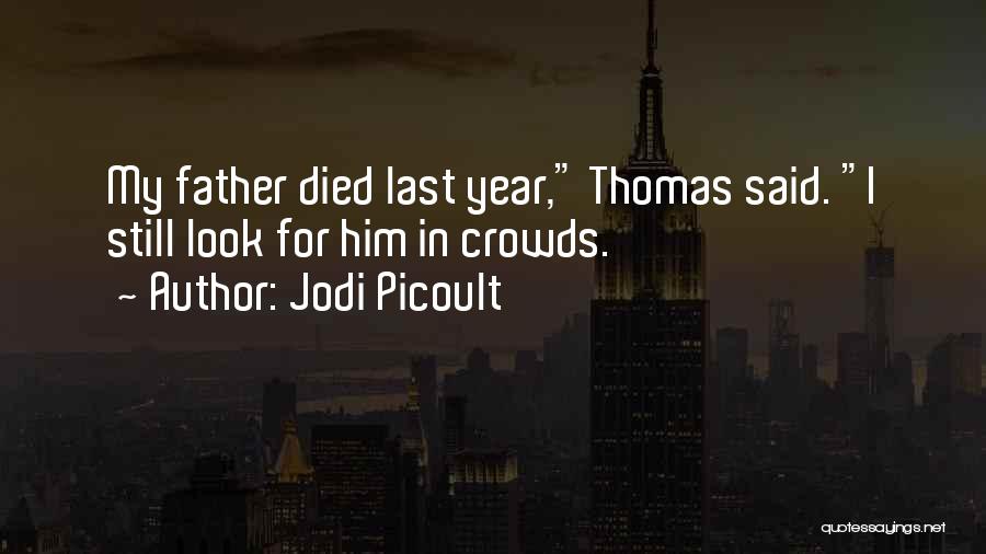Jodi Picoult Quotes: My Father Died Last Year, Thomas Said. I Still Look For Him In Crowds.