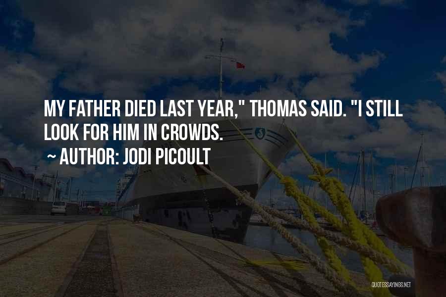 Jodi Picoult Quotes: My Father Died Last Year, Thomas Said. I Still Look For Him In Crowds.