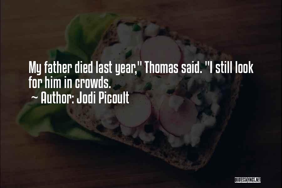 Jodi Picoult Quotes: My Father Died Last Year, Thomas Said. I Still Look For Him In Crowds.