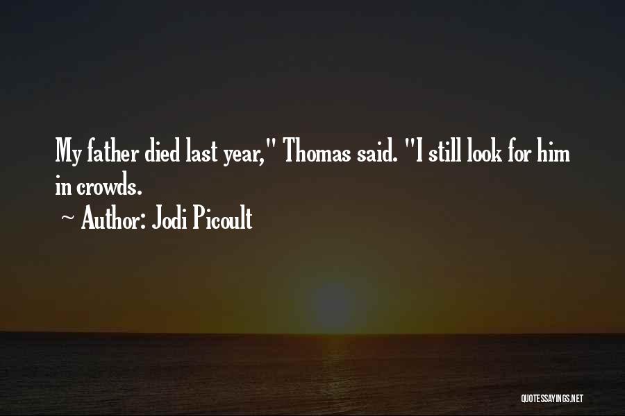 Jodi Picoult Quotes: My Father Died Last Year, Thomas Said. I Still Look For Him In Crowds.