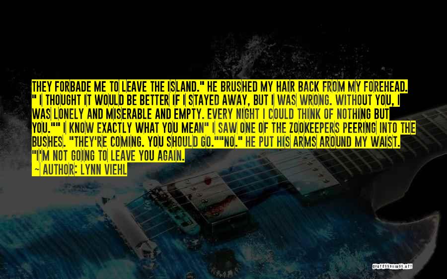 Lynn Viehl Quotes: They Forbade Me To Leave The Island. He Brushed My Hair Back From My Forehead. I Thought It Would Be