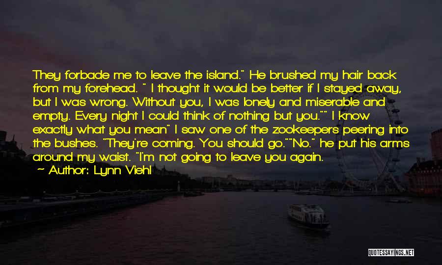 Lynn Viehl Quotes: They Forbade Me To Leave The Island. He Brushed My Hair Back From My Forehead. I Thought It Would Be