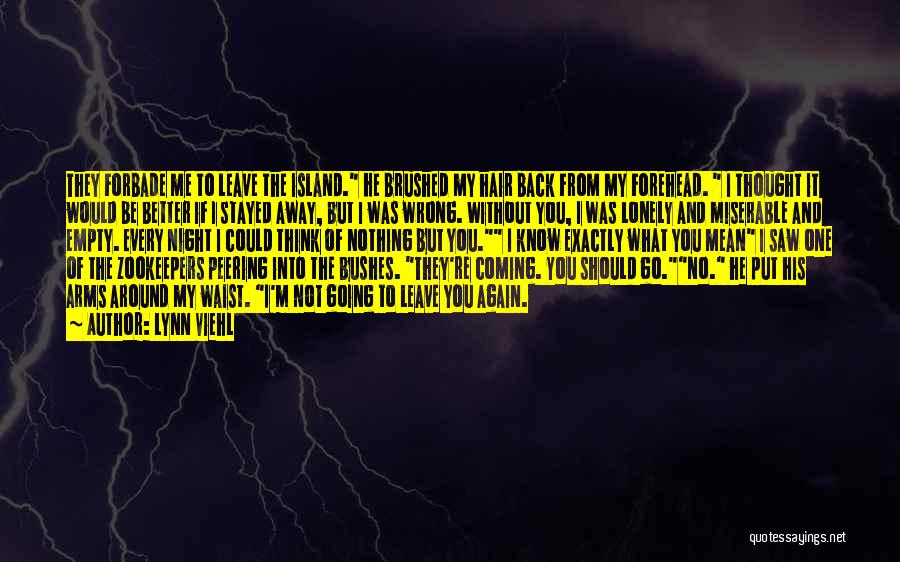 Lynn Viehl Quotes: They Forbade Me To Leave The Island. He Brushed My Hair Back From My Forehead. I Thought It Would Be