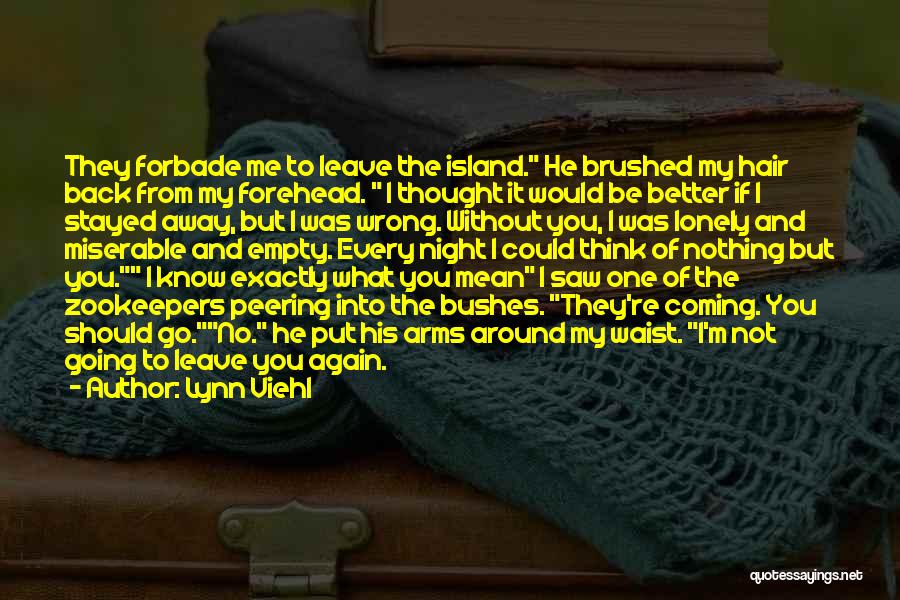 Lynn Viehl Quotes: They Forbade Me To Leave The Island. He Brushed My Hair Back From My Forehead. I Thought It Would Be