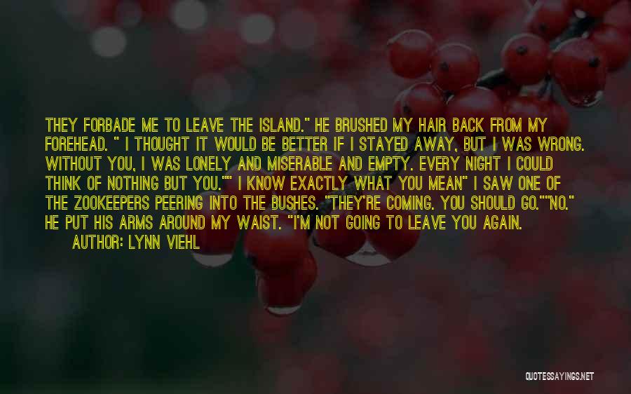 Lynn Viehl Quotes: They Forbade Me To Leave The Island. He Brushed My Hair Back From My Forehead. I Thought It Would Be