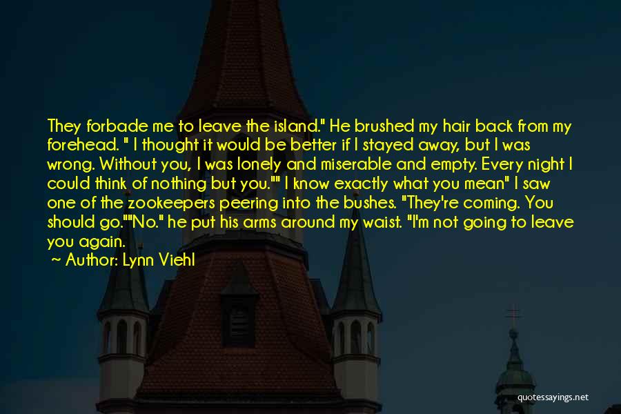 Lynn Viehl Quotes: They Forbade Me To Leave The Island. He Brushed My Hair Back From My Forehead. I Thought It Would Be