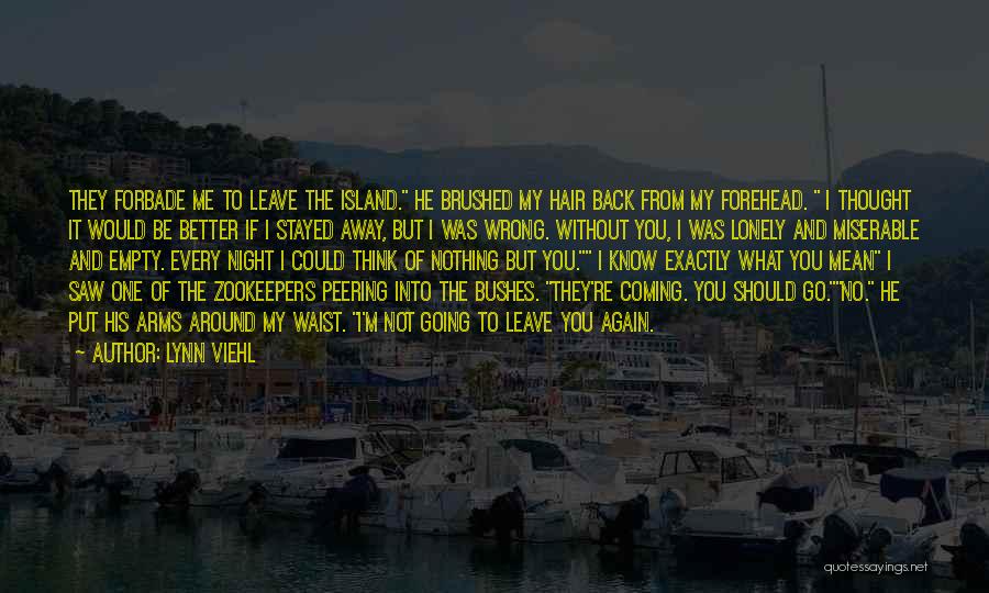 Lynn Viehl Quotes: They Forbade Me To Leave The Island. He Brushed My Hair Back From My Forehead. I Thought It Would Be