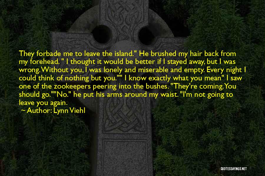 Lynn Viehl Quotes: They Forbade Me To Leave The Island. He Brushed My Hair Back From My Forehead. I Thought It Would Be