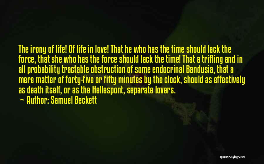 Samuel Beckett Quotes The Irony Of Life Of Life In Love That He Who Has The Time Should Lack The Force That She