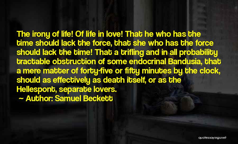 Samuel Beckett Quotes: The Irony Of Life! Of Life In Love! That He Who Has The Time Should Lack The Force, That She