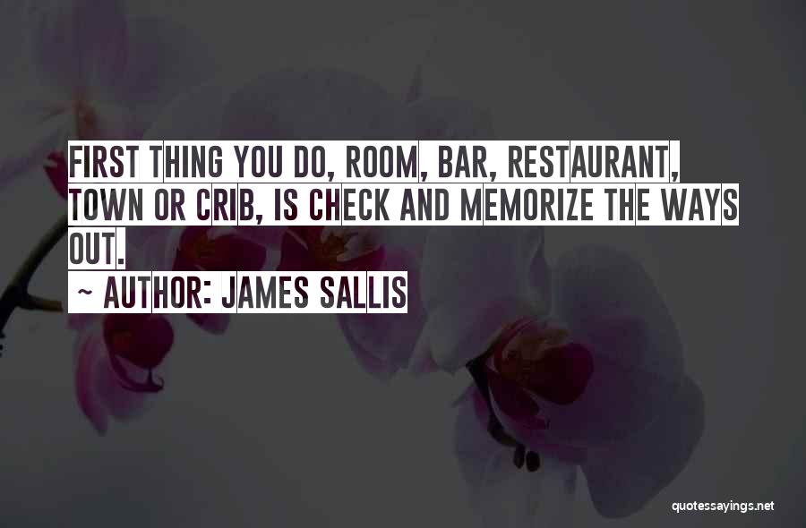 James Sallis Quotes: First Thing You Do, Room, Bar, Restaurant, Town Or Crib, Is Check And Memorize The Ways Out.