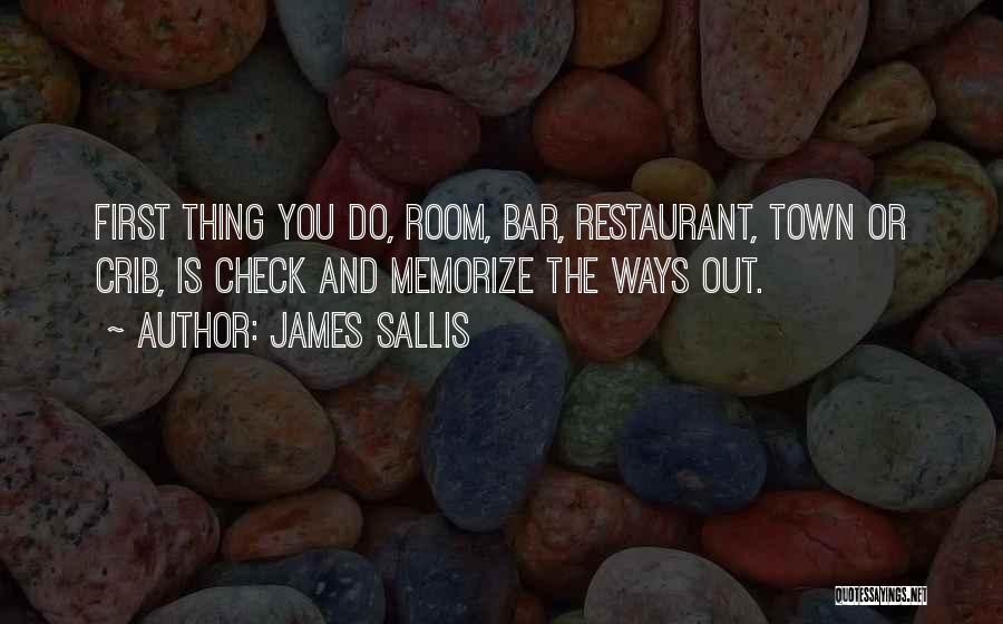 James Sallis Quotes: First Thing You Do, Room, Bar, Restaurant, Town Or Crib, Is Check And Memorize The Ways Out.