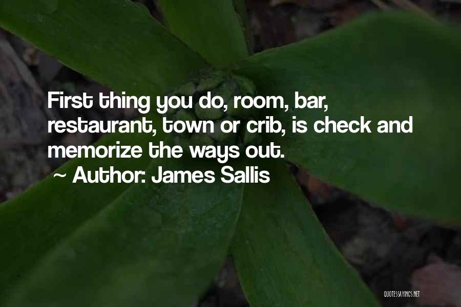 James Sallis Quotes: First Thing You Do, Room, Bar, Restaurant, Town Or Crib, Is Check And Memorize The Ways Out.