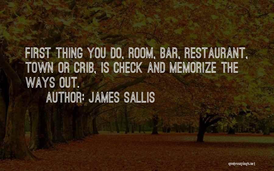 James Sallis Quotes: First Thing You Do, Room, Bar, Restaurant, Town Or Crib, Is Check And Memorize The Ways Out.