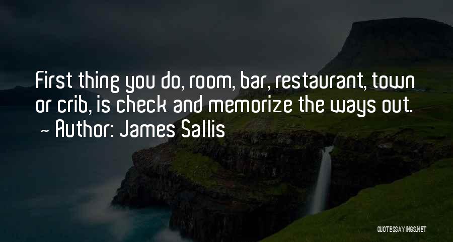 James Sallis Quotes: First Thing You Do, Room, Bar, Restaurant, Town Or Crib, Is Check And Memorize The Ways Out.