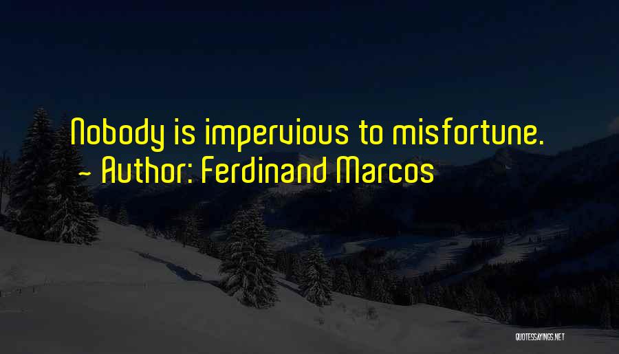 Ferdinand Marcos Quotes: Nobody Is Impervious To Misfortune.