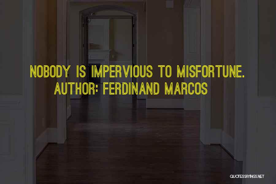 Ferdinand Marcos Quotes: Nobody Is Impervious To Misfortune.