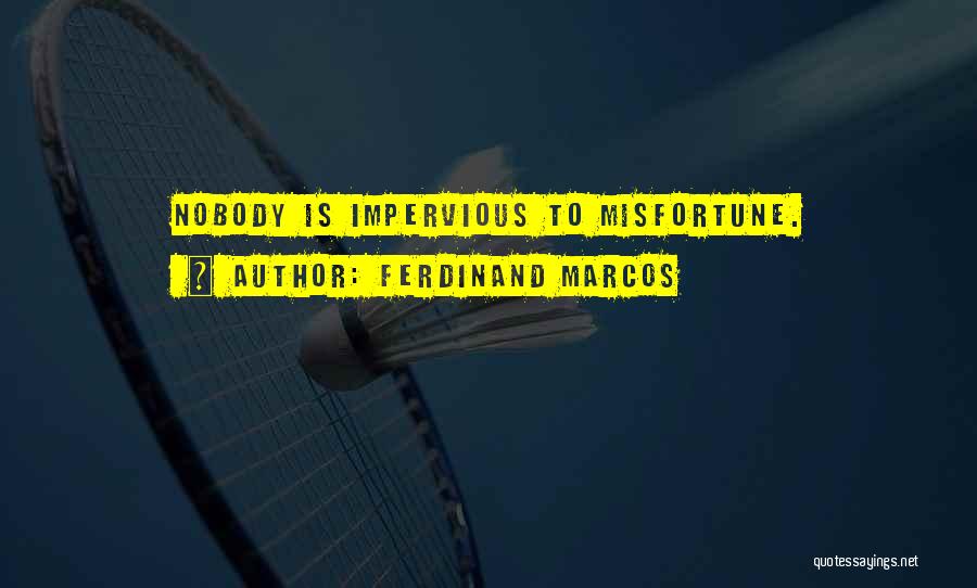 Ferdinand Marcos Quotes: Nobody Is Impervious To Misfortune.