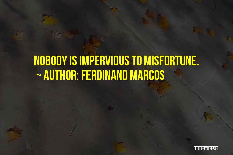 Ferdinand Marcos Quotes: Nobody Is Impervious To Misfortune.
