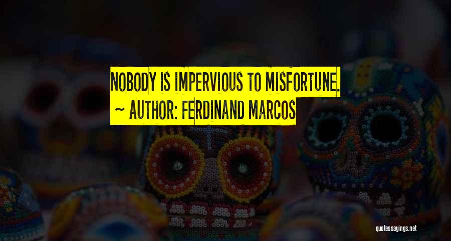 Ferdinand Marcos Quotes: Nobody Is Impervious To Misfortune.