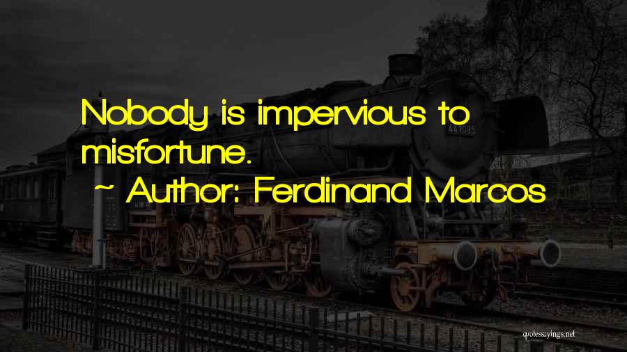 Ferdinand Marcos Quotes: Nobody Is Impervious To Misfortune.