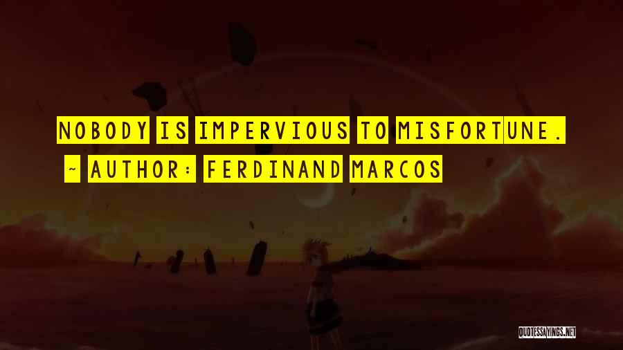 Ferdinand Marcos Quotes: Nobody Is Impervious To Misfortune.