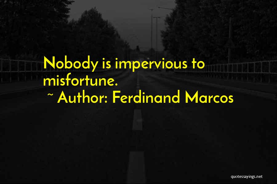 Ferdinand Marcos Quotes: Nobody Is Impervious To Misfortune.