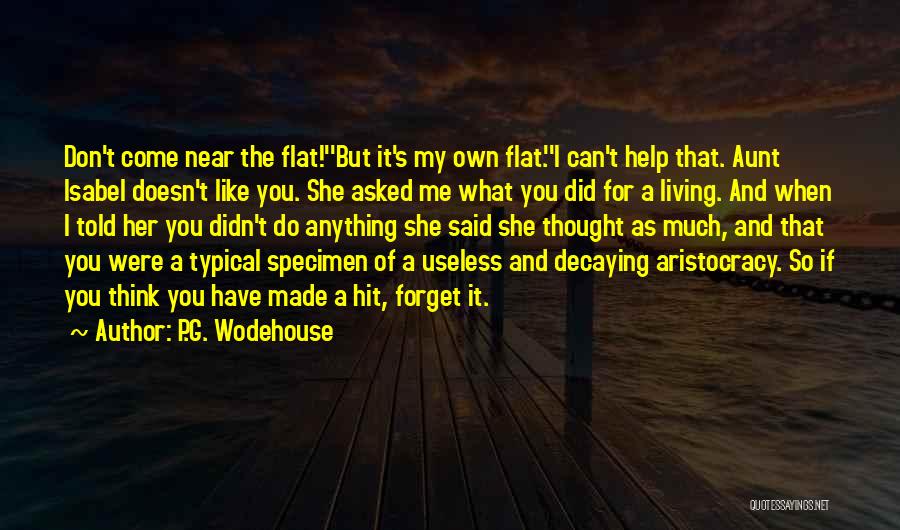 P.G. Wodehouse Quotes: Don't Come Near The Flat!''but It's My Own Flat.''i Can't Help That. Aunt Isabel Doesn't Like You. She Asked Me