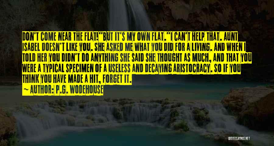 P.G. Wodehouse Quotes: Don't Come Near The Flat!''but It's My Own Flat.''i Can't Help That. Aunt Isabel Doesn't Like You. She Asked Me
