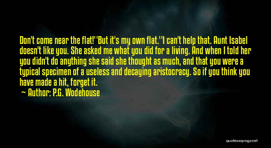 P.G. Wodehouse Quotes: Don't Come Near The Flat!''but It's My Own Flat.''i Can't Help That. Aunt Isabel Doesn't Like You. She Asked Me